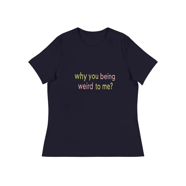 Why You Being Weird To Me?