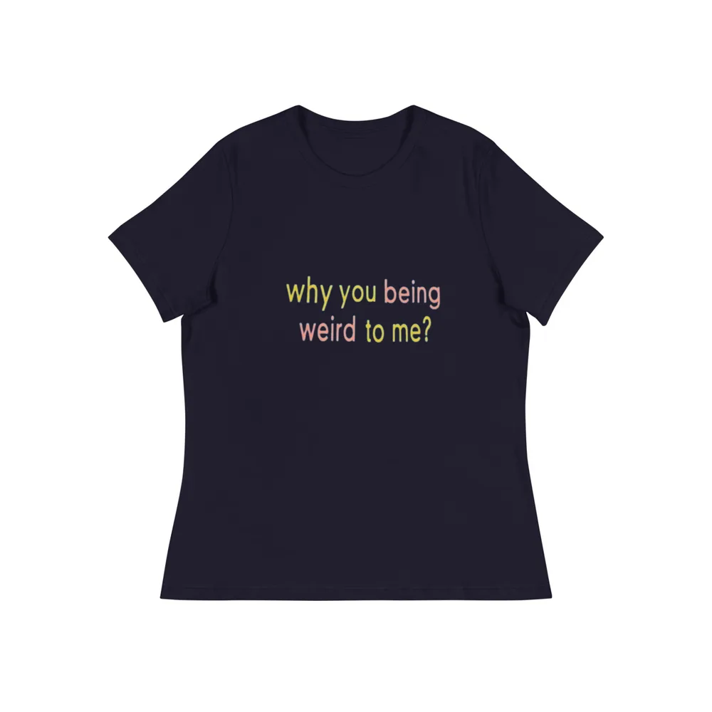 Why You Being Weird To Me?
